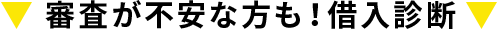 ▼審査が不安な方も！借入診断▼