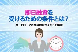 即日融資を受けるための条件とは？カードローン各社の融資ポイントを解説