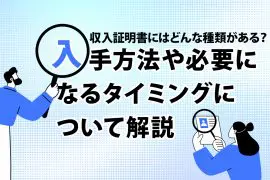 収入証明書にはどんな種類がある？ 入手方法や必要になるタイミングについて解説