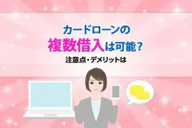 カードローンの複数借入は可能⁉注意点・デメリットは