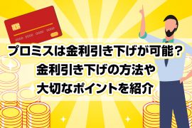プロミスは金利引き下げが可能？金利引き下げの方法や大切なポイントを紹介 <span style="color:#999999;font-size:50%;">[PR]</span>