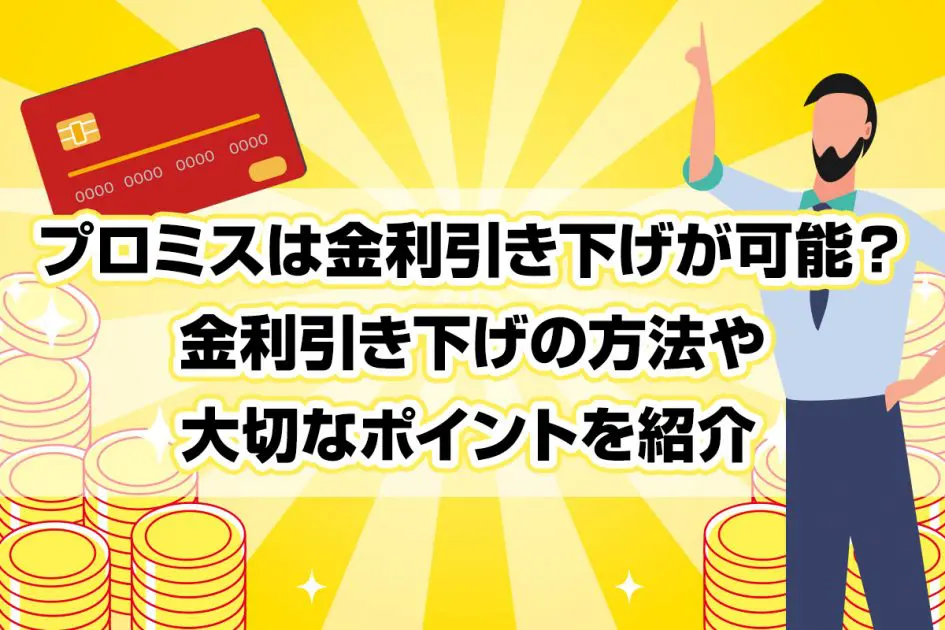 プロミスは金利引き下げが可能？金利引き下げの方法や大切なポイントを紹介 [PR]