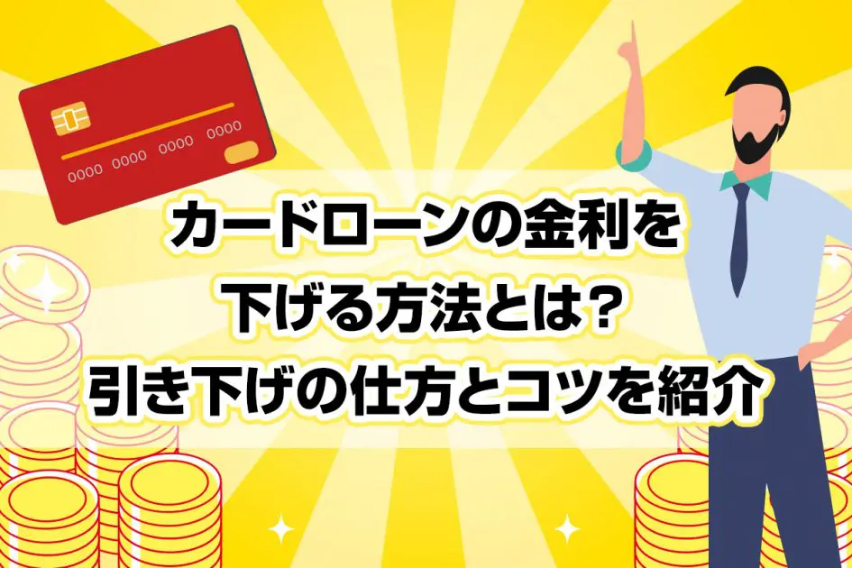 カードローンの金利を下げる方法とは?引き下げの仕方とコツを紹介