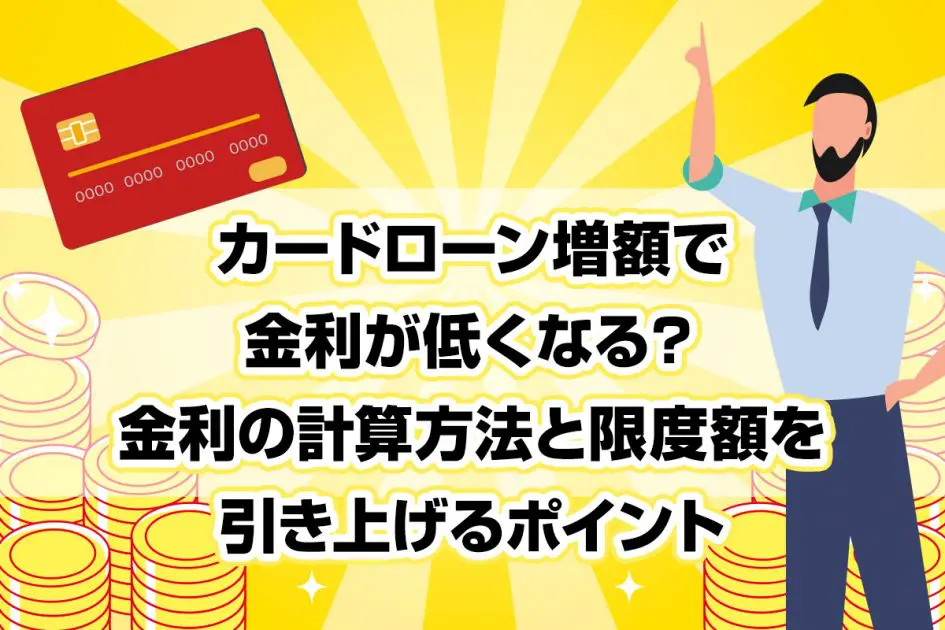 カードローン増額で金利が低くなる? 金利の計算方法と限度額を引き上げるポイント