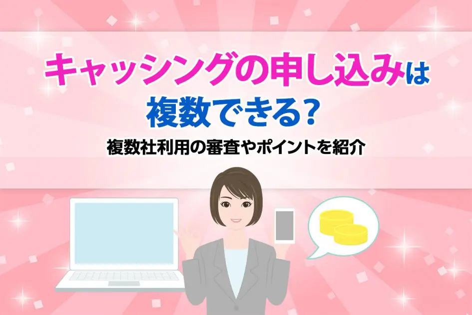 キャッシングの申し込みは複数できる? 複数社利用の審査やポイントを紹介