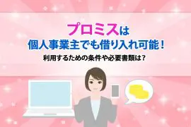 プロミスは個人事業主でも借り入れ可能！ 利用するための条件や必要書類は？ [PR]
