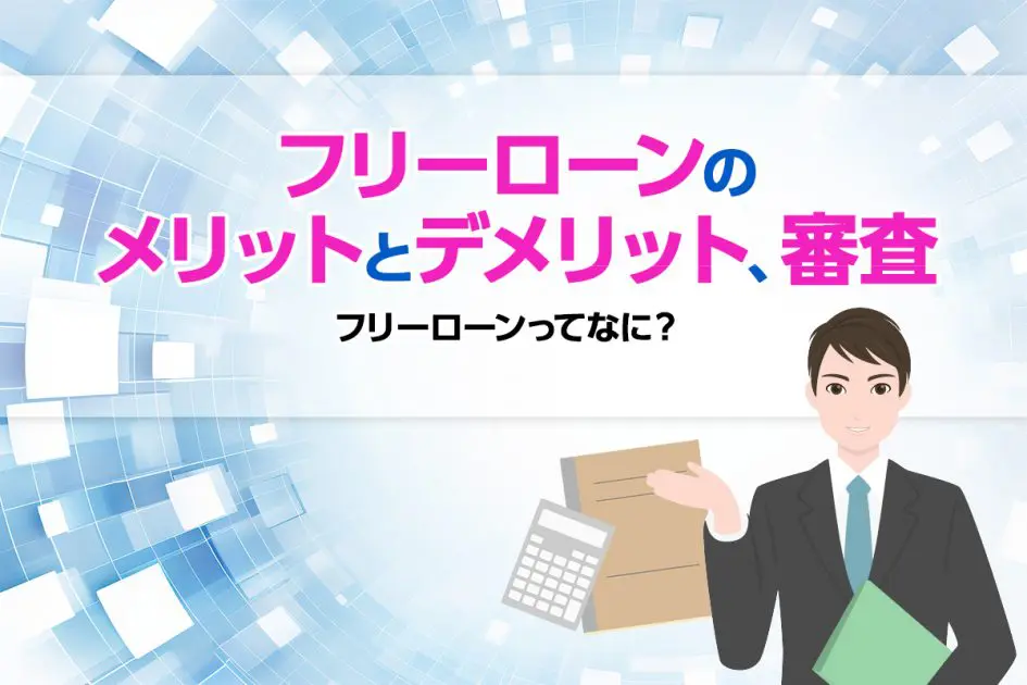 フリーローンってなに? フリーローンのメリットとデメリット、審査について解説
