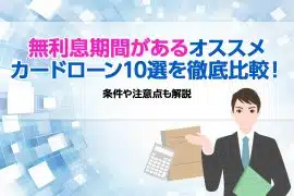 【2025年6月】無利息期間があるオススメカードローン10選を徹底比較！ 条件や注意点も解説 [PR]