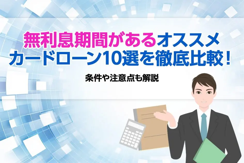 【2025年6月】無利息期間があるオススメカードローン10選を徹底比較！ 条件や注意点も解説 [PR]